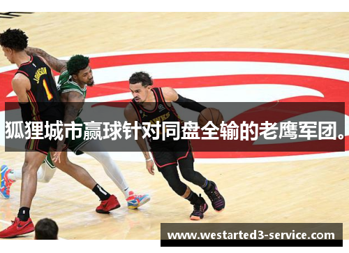 狐狸城市赢球针对同盘全输的老鹰军团。